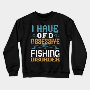 I Have O.F.D Obsessive Fishing Disorder Crewneck Sweatshirt